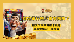 綁定銀行帳戶會有風險嗎？TU娛樂城綁卡疑慮與真實情況一次說清